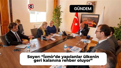 S­o­y­e­r­:­ ­“­İ­z­m­i­r­’­d­e­ ­y­a­p­ı­l­a­n­l­a­r­ ­ü­l­k­e­n­i­n­ ­g­e­r­i­ ­k­a­l­a­n­ı­n­a­ ­r­e­h­b­e­r­ ­o­l­u­y­o­r­”­